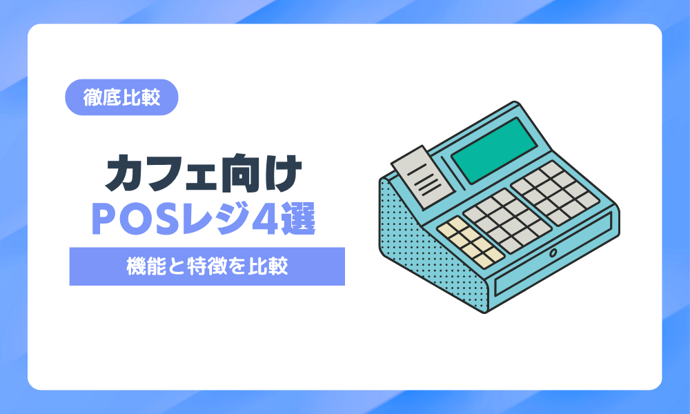 カフェ向けPOSレジおすすめ4選！機能・特徴を比較