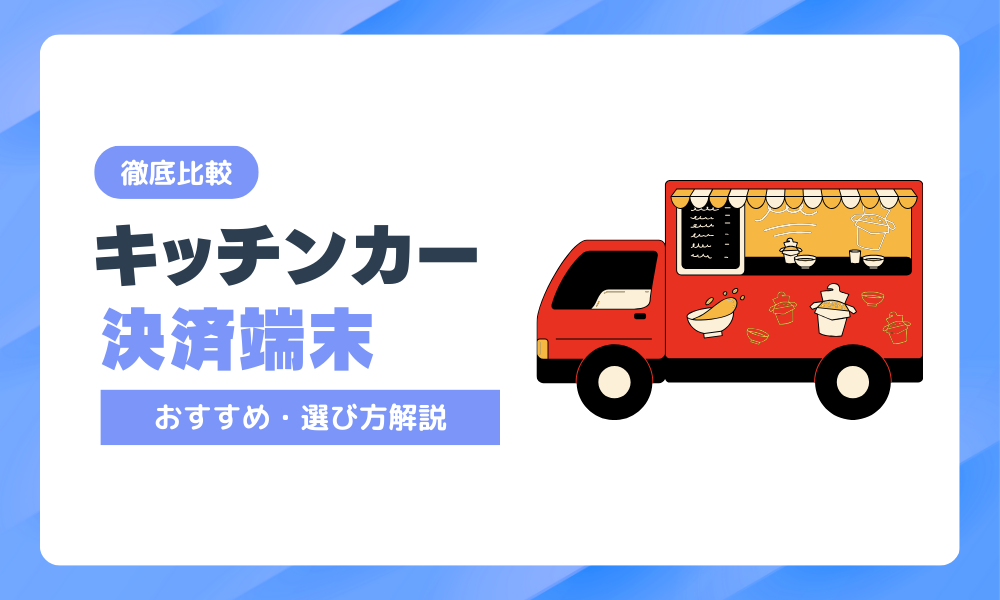 キッチンカーのおすすめ決済端末を徹底比較