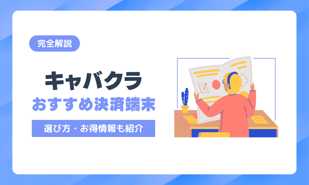 キャバクラで導入可能なおすすめ決済端末11選！選び方・注意点・お得な導入方法などを解説