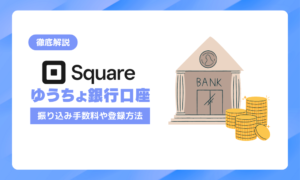 Square（スクエア）はゆうちょ銀行を入金口座にできる？振込手数料・口座登録方法を徹底解説